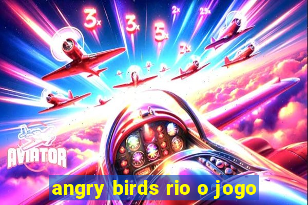 angry birds rio o jogo